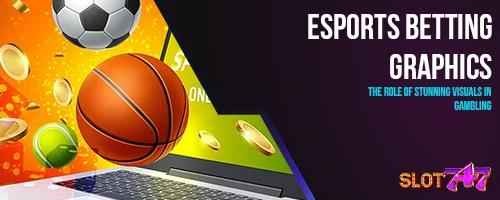 Esports Betting Graphics: The Role of Stunning Visuals in Gambling